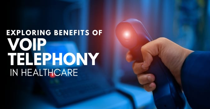 Exploring the Benefits of VOIP Telephony in Healthcare