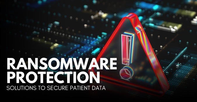 Ransomware Protection Solutions to Secure Patient Data