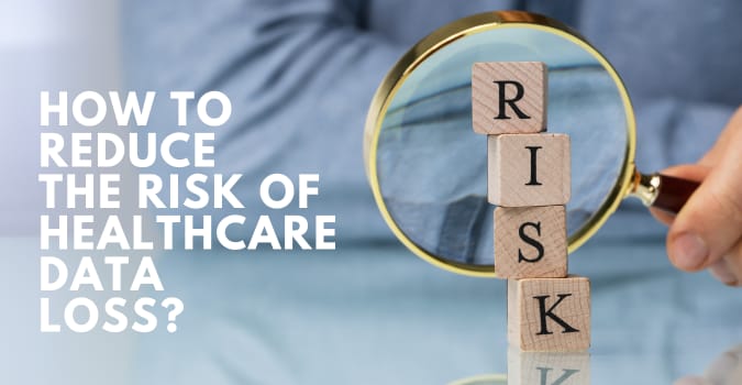 Reduce the Risk of Healthcare Data Loss